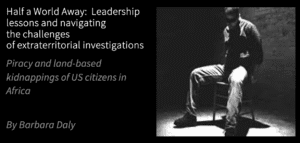Half a World Away: Leadership lessons and navigating the challenges of extraterritorial investigations.
